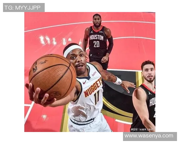 火箭队与掘金队精彩对决视频回顾及精彩瞬间分析